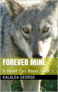 Title: Forever Mine, A Blood Ties Novel, Book 3, Author: Kalalea George