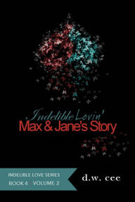 Title: Indelible Lovin' - Max & Jane's Story Vol. 2 (Indelible Love, #4), Author: DW Cee