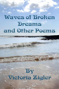 Title: Waves Of Broken Dreams And Other Poems, Author: Victoria Zigler