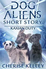 Title: Dog Aliens: Kaxian Duty - A Short Story, Author: Cherise Kelley