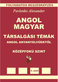 Title: Angol-Magyar, Tarsalgasi Temak, angol anyanyelvuektol, Kozepsofoku Szint (English-Hungarian, Conversational Topics, Intermediate Level), Author: Alexander Pavlenko