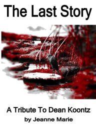 Title: The Last Story, A Tribute to Dean Koontz, Author: Jeanne Marie