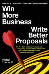 Title: Win More Business: Write Better Proposals, Author: Michel Theriault