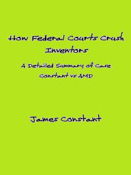 Title: Federal Courts Crush Inventors, Author: James Constant