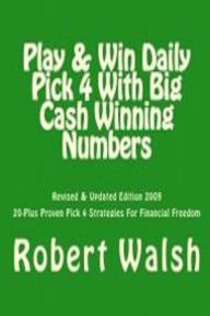 Title: Play & Win Daily Pick 4 With Big Mega Cash Winning Numbers, Author: Robert Walsh