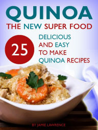 Title: Quinoa: The New Superfood: 25 Delicious, Easy To Make Quinoa Recipes, Author: Jago Holmes