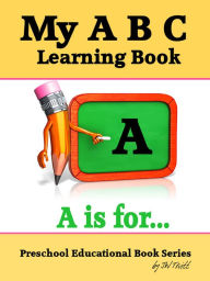 Title: My A B C Learning Book: Preschool Educational Book Series, Author: JW Truitt