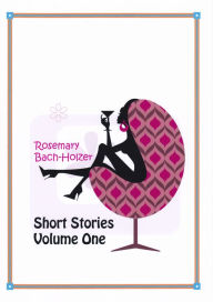 Title: Short Stories Volume One, Author: Rosemary Bach-Holzer