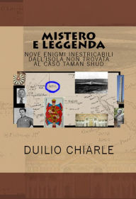 Title: Mistero e leggenda nove enigmi inestricabili dall'isola non trovata al caso Taman Shud, Author: Duilio Chiarle