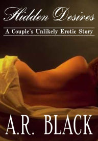Title: Hidden Desires: A Couple's Unlikely Erotic Story, Author: A.R. Black