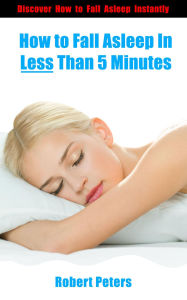 Title: How to Fall Asleep In Less Than 5 Minutes, Author: Robert Peters