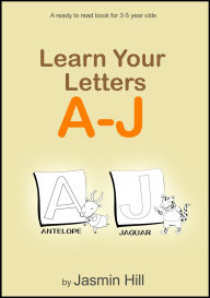 Title: Learn Your Letters A-J: A Ready-To-Read Book For 3-5 Year Olds, Author: Jasmin Hill