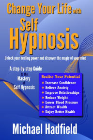 Title: Change Your Life with Self Hypnosis: Unlock Your Healing Power and Discover the Magic of Your Mind, Author: Michael Hadfield