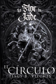 Title: La Flor de Jade II (El Círculo se Abre), Author: Jesús B. Vilches