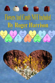 Title: Flowers And Candy NOT Included, Author: Roger Harrison