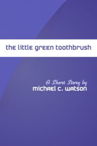 Title: The Little Green Toothbrush, Author: Michael Watson