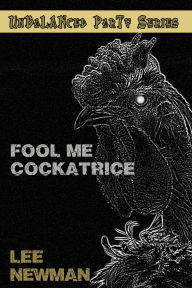 Title: Unbalanced Party: Fool Me Cockatrice, Author: Lee Newman