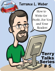 Title: How To Write For Profit...For You and Your Readers (Terry Talks, #7), Author: Terrance L. Weber