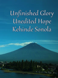 Title: Unfinished Glory Unedited Hope, Author: Kehinde Sonola