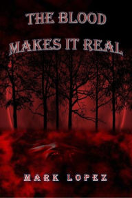 Title: The Blood Makes It Real, Author: Mark Lopez