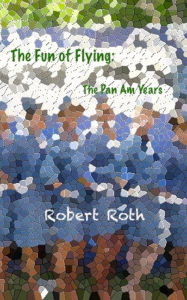 Title: The Fun of Flying: The Pan Am Years, Author: Robert Roth