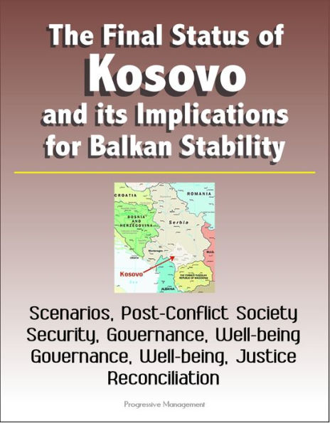 The Final Status of Kosovo and its Implications for Balkan Stability: Scenarios, Post-Conflict Society, Security, Governance, Well-being, Justice and Reconciliation