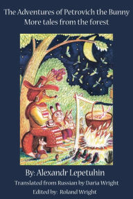 Title: The Adventures of Petrovich the Bunny: More tales from the Forest, Author: Alexandr Lepetuhin