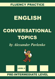 Title: English, Conversational Topics, Pre-Intermediate Level, Fluency Practice (English, Fluency Practice, Intermediate Level, #2), Author: Alexander Pavlenko