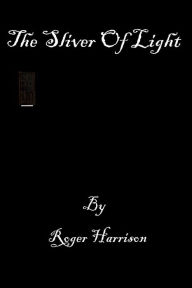 Title: The Sliver Of Light, Author: Roger Harrison