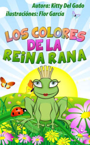 Title: Los Colores de la Reina Rana, Author: Kitty Del Gado