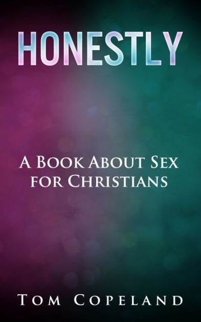 Honestly A Book About Sex For Christians By Tom Copeland Nook Book