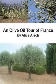 Title: An Olive Oil Tour of France, Author: Alice Alech