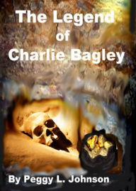 Title: The Legend of Charlie Bagley, Author: Peggy Johnson