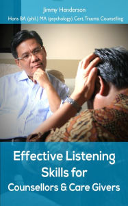 Title: Effective Listening Skills for Counsellors and Care Givers., Author: Jimmy Henderson