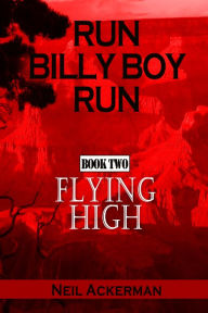 Title: Run Billy Boy Run, Book Two: Flying High, Author: Neil Ackerman