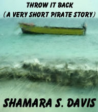 Title: Throw It Back (A Very Short Pirate Story), Author: Shamara S. Davis