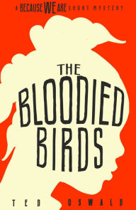 Title: The Bloodied Birds: A Because We Are Mystery #1, Author: Ted Oswald