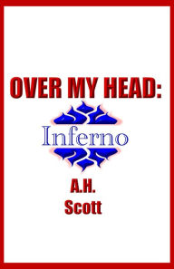 Title: Over My Head: Inferno, Author: A.H. Scott