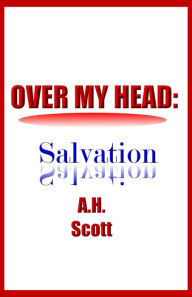 Title: Over My Head: Salvation, Author: A.H. Scott