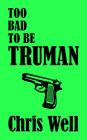 Too Bad to be Truman