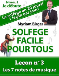 Title: Solfège Facile Pour Tous ou Comment Apprendre Le Solfège en 20 Jours ! - Leçon N°3, Author: Myriam Birger