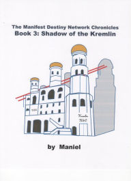Title: The Manifest Destiny Network Chronicles, Book 3: Shadow of the Kremlin, Author: Maniel