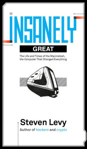 Title: Insanely Great: The Life and Times of Macintosh, the Computer that Changed Everything, Author: Steven Levy