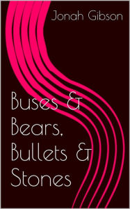 Title: Buses and Bears, Bullets and Stones, Author: Jonah Gibson