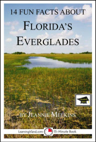 Title: 14 Fun Facts About Florida's Everglades: A 15-Minute Book: Educational Version, Author: Jeannie Meekins