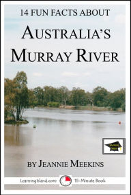 Title: 14 Fun Facts About Australia's Murray River: Educational Version, Author: Jeannie Meekins