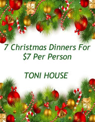 Title: 7 Christmas Dinners for $7 Per Person, Author: Toni House