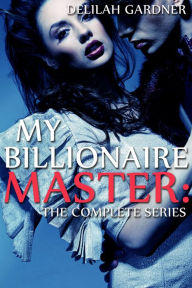 My Billionaire Master: The Complete Series (BDSM And Domination Erotic Romance Novel)