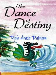 Title: The Dance Of Destiny, Author: Raja Arasa Ratnam