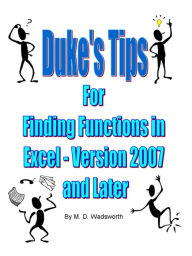 Title: Duke's Tips For Finding Functions in Excel: Version 2007 and Later, Author: M. D. Wadsworth